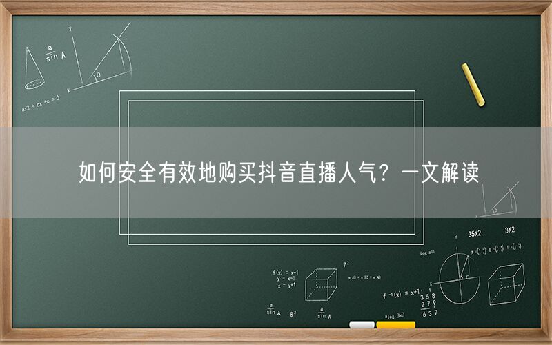 如何安全有效地购买抖音直播人气？一文解读