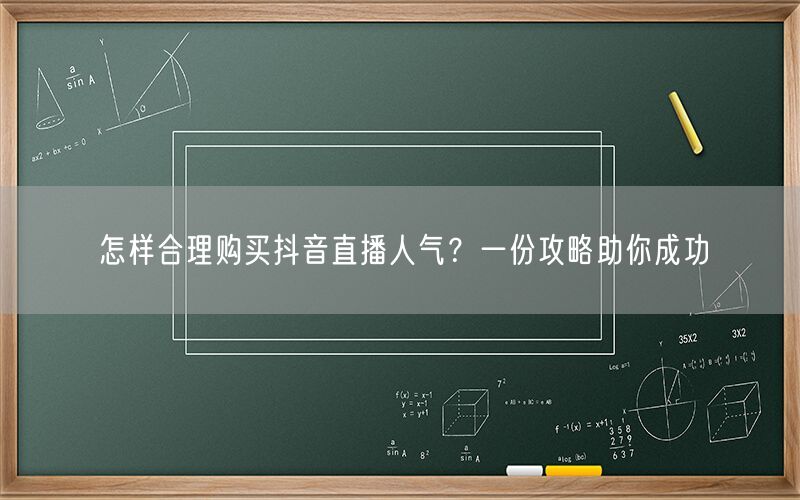 怎样合理购买抖音直播人气？一份攻略助你成功