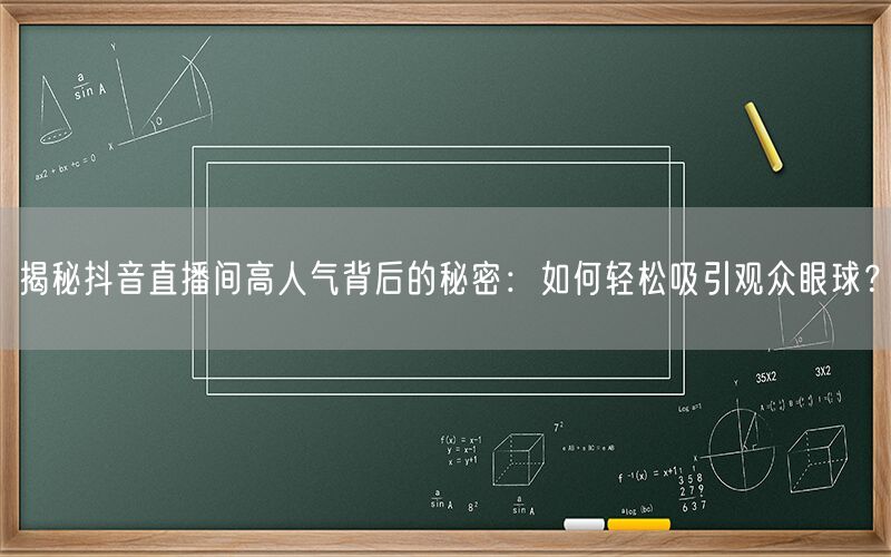 揭秘抖音直播间高人气背后的秘密：如何轻松吸引观众眼球？